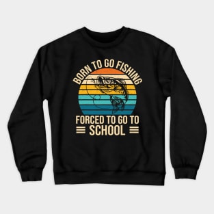 Born To Go Fishing Forced School Funny Fishing Crewneck Sweatshirt